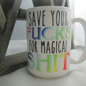 “Save Your Fucks For Magical Shit” Mug